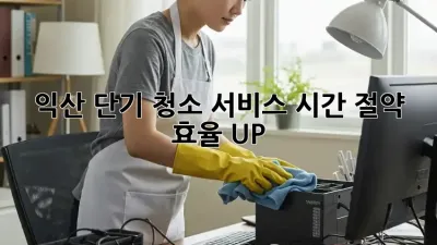 익산 단기 청소 서비스: 시간 절약, 효율 UP!