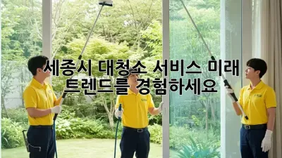 세종시 대청소 서비스: 미래 트렌드를 경험하세요!